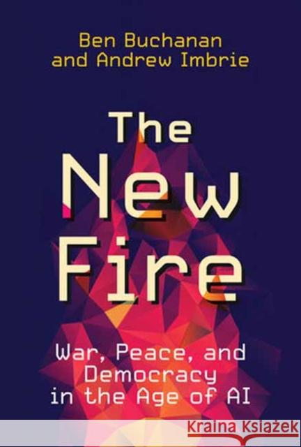 The New Fire: War, Peace, and Democracy in the Age of AI  9780262548489 MIT Press Ltd