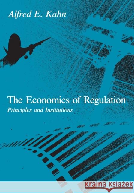 The Economics of Regulation: Principles and Institutions Kahn, Alfred E. 9780262610520 MIT Press