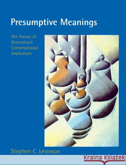 Presumptive Meanings: The Theory of Generalized Conversational Implicature Levinson, Stephen C. 9780262621304