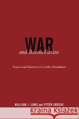 War and Reconciliation: Reason and Emotion in Conflict Resolution William J. Long, Peter Brecke 9780262621687 MIT Press Ltd