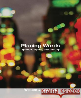 Placing Words: Symbols, Space, and the City William J. Mitchell (MIT Smart Cities, E14-433D) 9780262633222