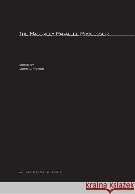The Massively Parallel Processor Jerry L. Potter, Dennis B. Gannon (Professor Emeritus, Indiana University - Bloomington) 9780262661799