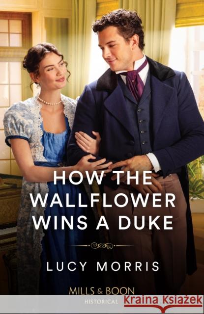 How The Wallflower Wins A Duke Lucy Morris 9780263320800