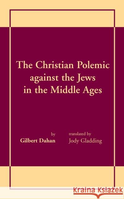 The Christian Polemic against the Jews in the Middle Ages Dahan, Gilbert 9780268008307 University of Notre Dame Press