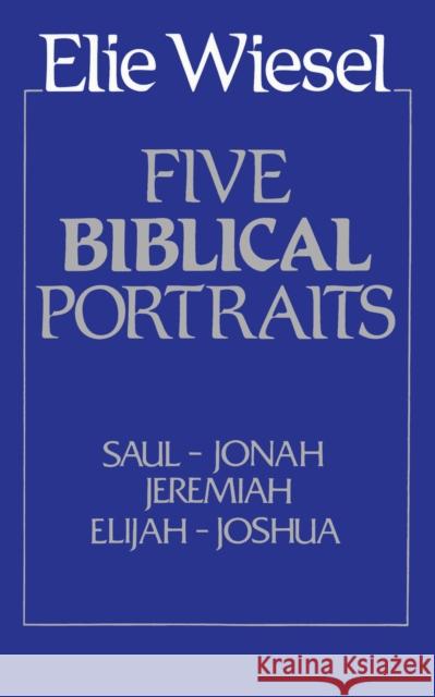 Five Biblical Portraits: Theology Wiesel, Elie 9780268009625 University of Notre Dame Press