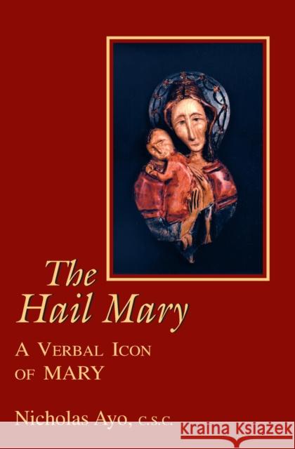 The Hail Mary: A Verbal Icon of Mary Ayo, Nicholas 9780268011024