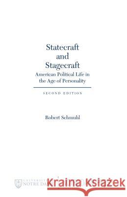 Statecraft and Stagecraft: American Political Life in the Age of Personality, Second Edition  9780268017378 University of Notre Dame Press