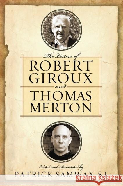 The Letters of Robert Giroux and Thomas Merton Patrick Samway Jonathan Montaldo 9780268017866