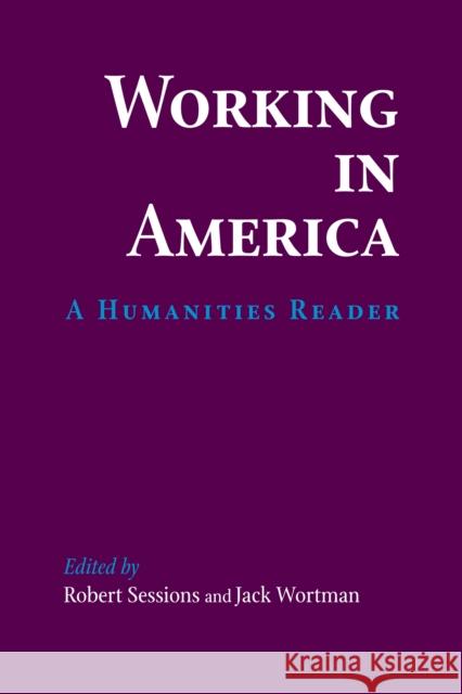 Working in America: A Humanities Reader R. Sessions Robert Sessions Jack Wortman 9780268019488 University of Notre Dame Press