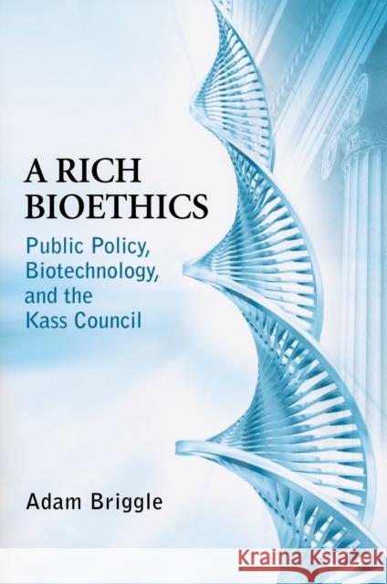 A Rich Bioethics: Public Policy, Biotechnology, and the Kass Council Briggle, Adam 9780268022211