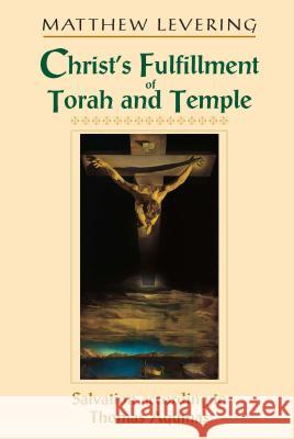 Christ's Fulfillment of Torah and Temple: Salvation according to Thomas Aquinas Levering, Matthew 9780268022723