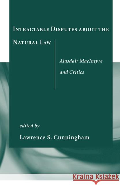 Intractable Disputes about the Natural Law: Alasdair MacIntyre and Critics Cunningham, Lawrence S. 9780268023003 University of Notre Dame Press