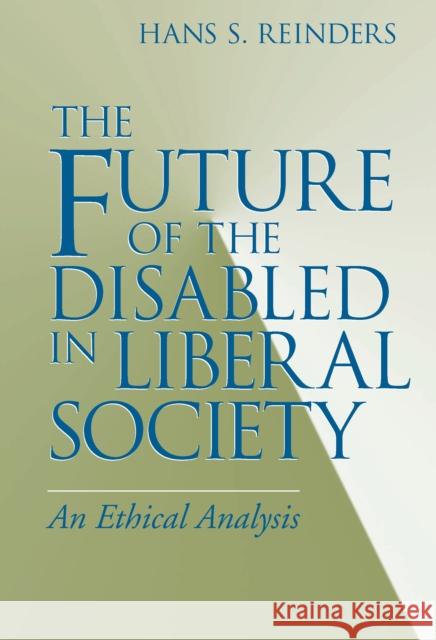 The Future of the Disabled in Liberal Society: An Ethical Analysis Reinders, Hans S. 9780268028572 University of Notre Dame Press