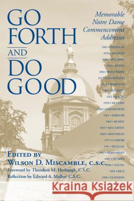 Go Forth Do Good: Memorable Notre Dame Commencement Addresses Wilson D. Miscamble Theodore M. Hesburgh Edward A. Malloy 9780268029562