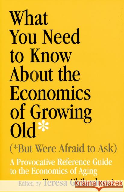 What You Need to Know about the Economics of Growing Old (But Were Afraid to Ask): A Provocative Reference Guide to the Economics of Aging Ghilarducci, Teresa 9780268029630 University of Notre Dame Press