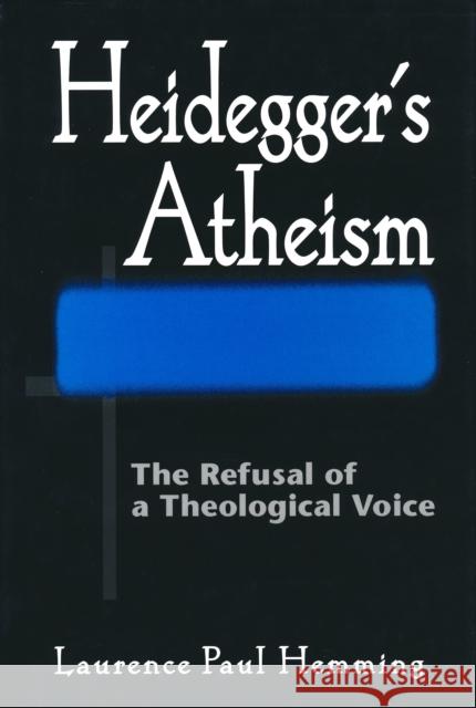 Heideggers Atheism: The Refusal of a Theological Voice Hemming, Laurence Paul 9780268030582 University of Notre Dame Press