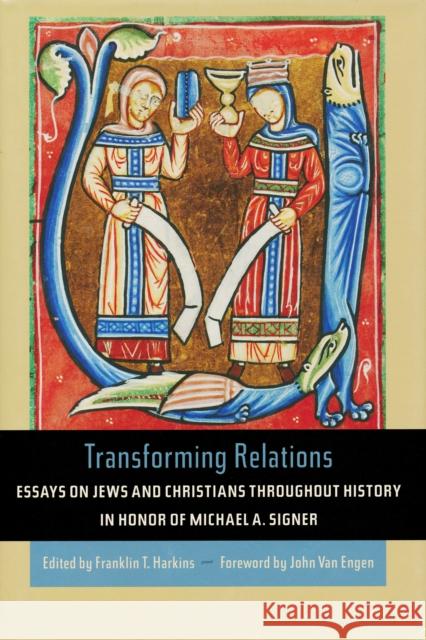 Transforming Relations: Essays on Jews and Christians Throughout History in Honor of Michael A. Signer Harkins, Franklin 9780268030902 University of Notre Dame Press