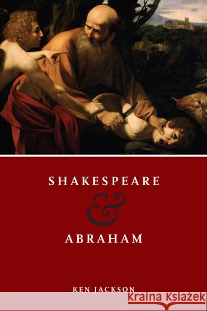 Shakespeare and Abraham Ken Jackson Kenneth S. Jackson 9780268032715 University of Notre Dame Press