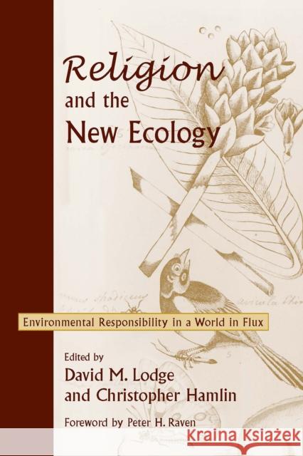 Religion and the New Ecology: Environmental Responsibility in a World in Flux David M. Lodge Christopher Hamlin Peter H. Raven 9780268034047 University of Notre Dame Press