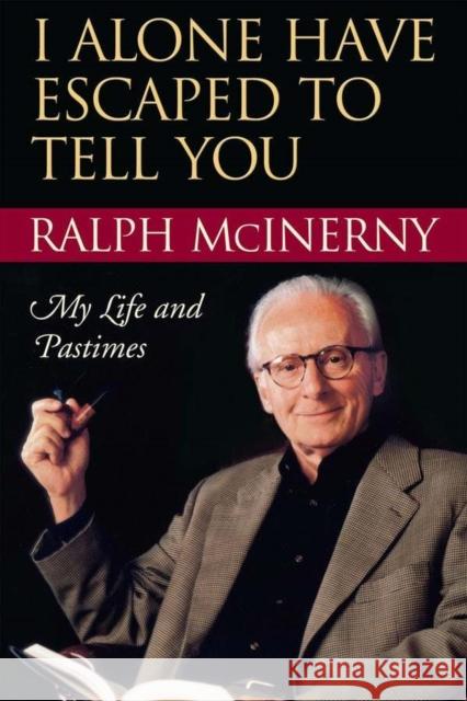 I Alone Have Escaped to Tell You: My Life and Pastimes McInerny, Ralph 9780268034924
