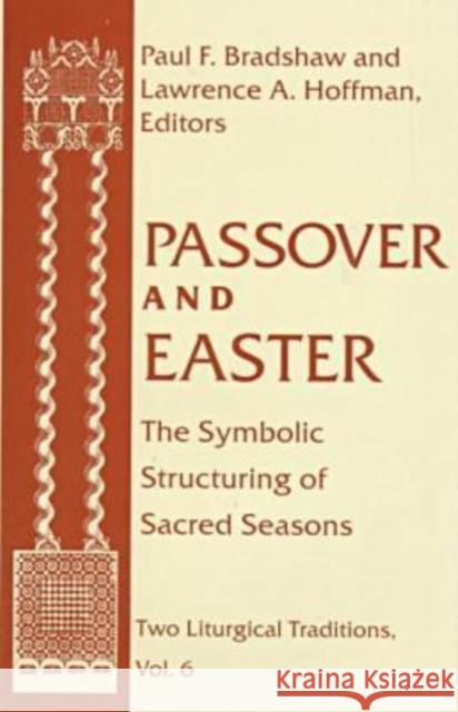 Passover and Easter: The Symbolic Structuring of Sacred Seasons Bradshaw, Paul F. 9780268038588