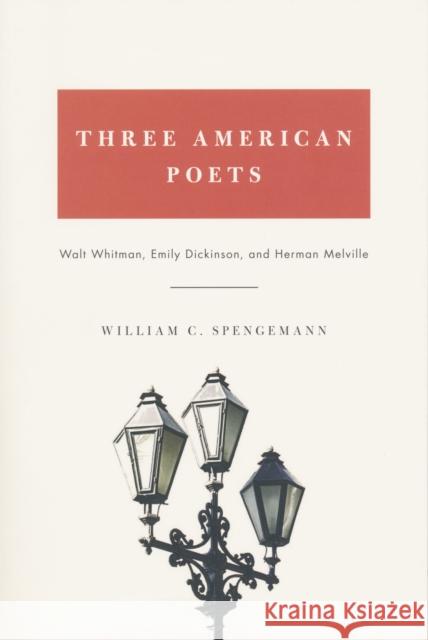 Three American Poets: Walt Whitman, Emily Dickinson, and Herman Melville Spengemann, William 9780268041328