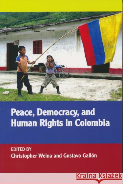 Peace, Democracy, and Human Rights in Colombia Christopher Welna Gustavo Gallon 9780268044091
