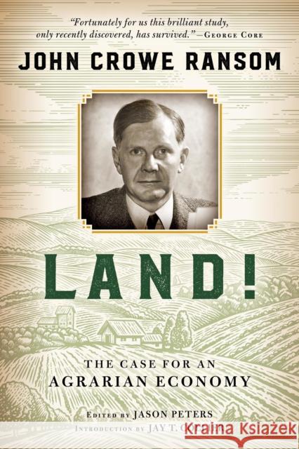 Land!: The Case for an Agrarian Economy John Crowe Ransom Jason Peters 9780268101930