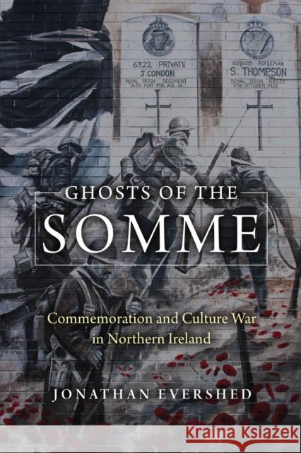 Ghosts of the Somme: Commemoration and Culture War in Northern Ireland Jonathan Evershed 9780268103859