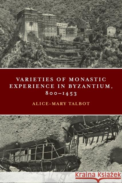 Varieties of Monastic Experience in Byzantium, 800-1453 Alice-Mary Talbot 9780268105624 University of Notre Dame Press