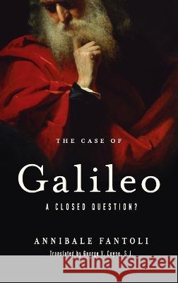 The Case of Galileo: A Closed Question? Annibale Fantoli George V. Coyn 9780268206987 University of Notre Dame Press