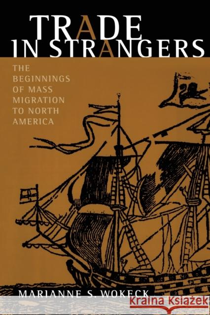 Trade in Strangers: The Beginnings of Mass Migration to North America Wokeck, Marianne S. 9780271018331