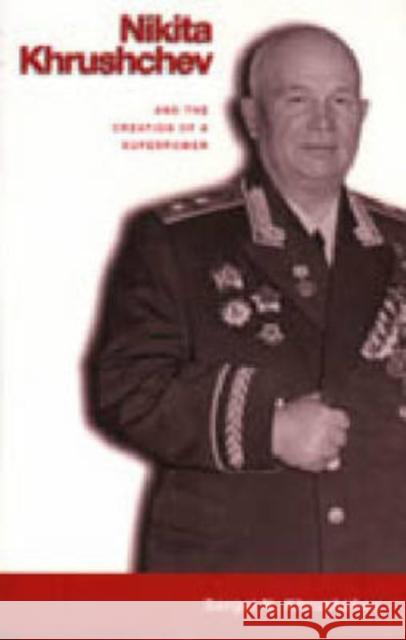 Nikita Khrushchev and the Creation of a Superpower Sergei N. Khrushchev Shirley Benson William Taubman 9780271021706 Pennsylvania State University Press