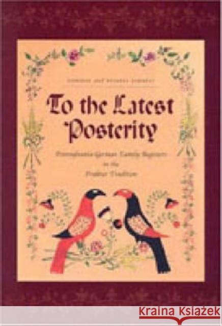 To the Latest Posterity: Pennsylvania-German Family Registers in the Fraktur Tradition Earnest, Corinne 9780271023687 Pennsylvania State University Press