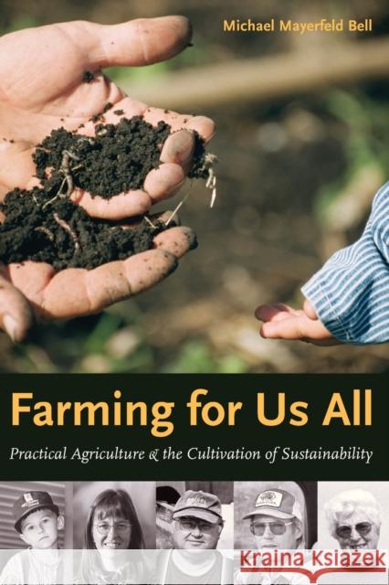 Farming for Us All: Practical Agriculture & the Cultivation of Sustainability Bell, Michael Mayerfeld 9780271023878 Pennsylvania State University Press