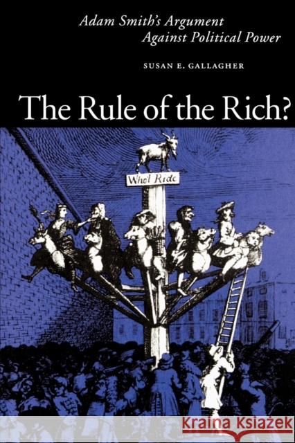 The Rule of the Rich?: Adam Smith's Argument Against Political Power Gallagher, Susan E. 9780271024967 Pennsylvania State University Press
