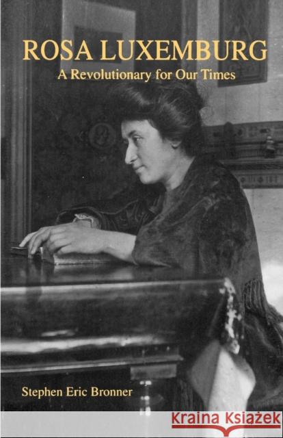 Rosa Luxemburg: A Revolutionary for Our Times Bronner, Stephen Eric 9780271025056