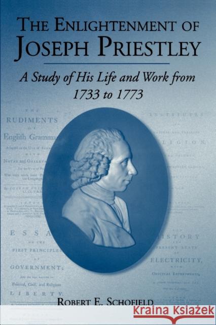 The Enlightenment of Joseph Priestley: A Study of His Life and Work from 1733 to 1773 Schofield, Robert E. 9780271025100 Pennsylvania State University Press