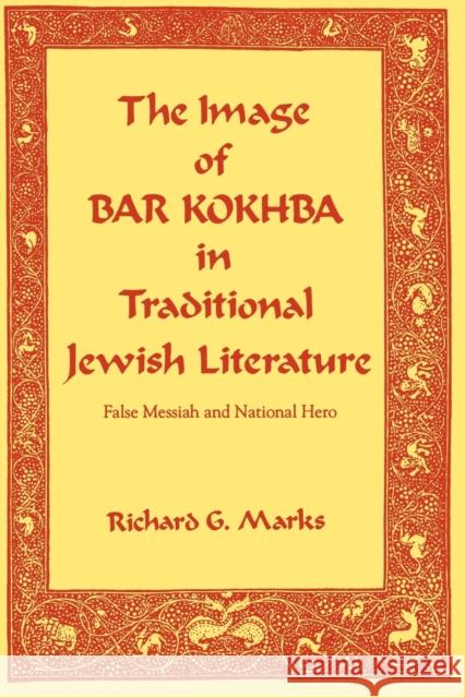 The Image of Bar Kokhba in Traditional Jewish Literature: False Messiah and National Hero Richard G. Marks 9780271025711 Pennsylvania State University Press
