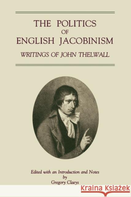 The Politics of English Jacobinism: Writings of John Thelwall Claeys, Gregory 9780271025919 Pennsylvania State University Press