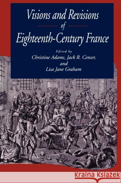 Visions and Revisions of Eighteenth-Century France Christine Adams R. Censer Jac Jane Graham Lis 9780271026091 Pennsylvania State University Press
