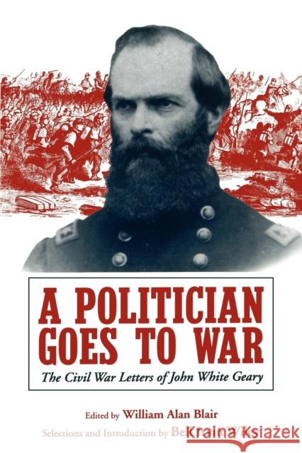 A Politician Goes to War: The Civil War Letters of John White Geary Blair, William A. 9780271026183 Pennsylvania State University Press