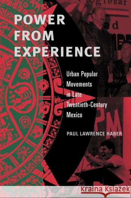 Power from Experience: Urban Popular Movements in Late Twentieth-Century Mexico Haber, Paul Lawrence 9780271027081 Pennsylvania State University Press