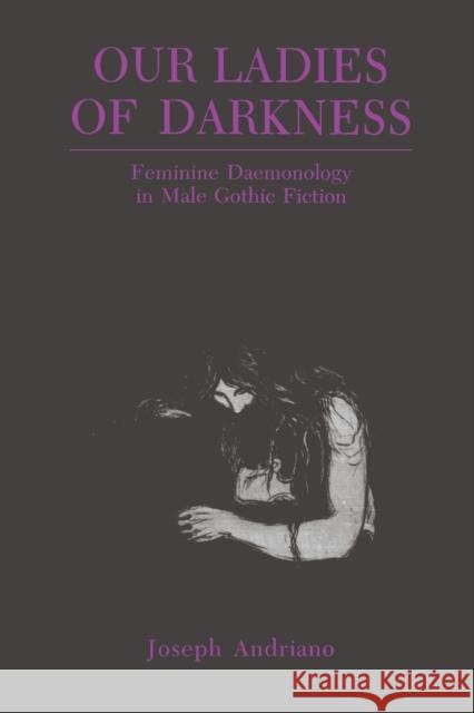 Our Ladies of Darkness: Feminine Daemonology in Male Gothic Fiction Andriano, Joseph 9780271027272 Pennsylvania State University Press