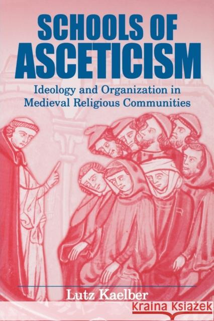 Schools of Asceticism: Ideology and Organization in Medieval Religious Communities Kaelber, Lutz 9780271028927 Pennsylvania State University Press