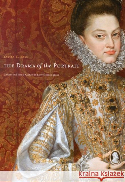 The Drama of the Portrait: Theater and Visual Culture in Early Modern Spain Bass, Laura R. 9780271033044 Pennsylvania State University Press