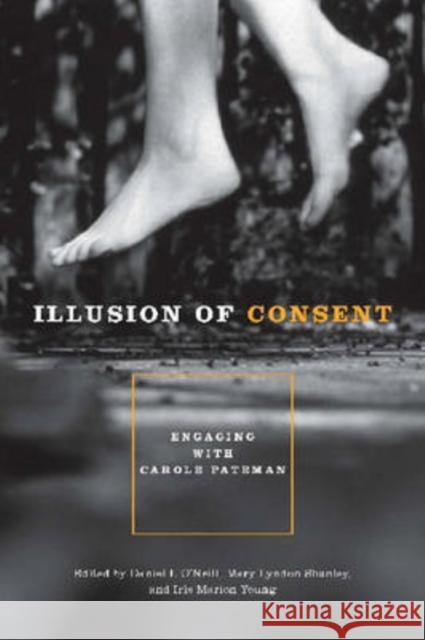 Illusion of Consent: Engaging with Carole Pateman O'Neill, Daniel I. 9780271033518