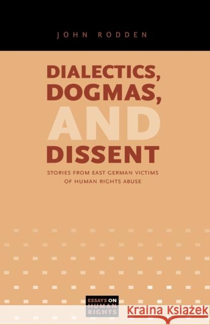 Dialectics, Dogmas, and Dissent: Stories from East German Victims of Human Rights Abuse Rodden, John 9780271036120