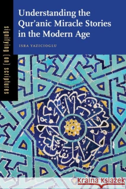 Understanding the Qurʾanic Miracle Stories in the Modern Age Yazicioglu, Isra 9780271061566 Penn State University Press