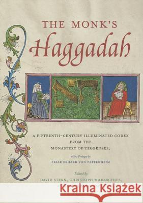 The Monk's Haggadah: A Fifteenth-Century Illuminated Codex from the Monastery of Tegernsee, with a Prologue by Friar Erhard Von Pappenheim David Stern Christoph Markschies Sarit Shalev-Eyni 9780271063997